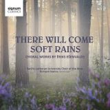 Signum Classics There Will Come Soft Rains: Choral Music by Eriks Esenvalds