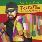 Toots & The Maytals Got To Be Tough