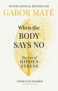 Ebury Publishing When the Body Says No : The Cost of Hidden Stress