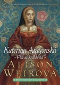 Weirová Alison Kateřina Aragonská: Pravá královna