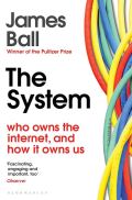 Bloomsbury The System: Who Owns the Internet, and How It Owns Us