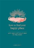 Daviesov Alison How to Find Your Happy Place : Quiet Spaces and Journal Pages for Busy Minds