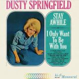 Springfield Dusty Stay Awhile, I Only Want To Be With You