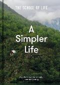 The School of Life A Simpler Life: a guide to greater serenity, case, and clarity