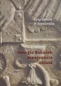  Epigraphica & Sepulcralia 13: Georgio Rohek sexagenario oblata