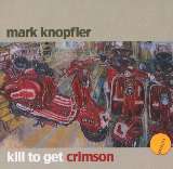 Knopfler Mark Kill To Get Crimson