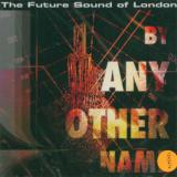 Future Sound Of London By Any Other Name