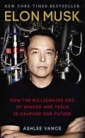 Vance Ashlee Elon Musk : How The Billionaire Ceo Of Spacex And Tesla Is Shaping Our Future