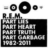 R.E.M. Part Lies, Part Heart, Part Truth, Part Garbage, 1982-2011