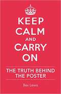 Imperial War Museum Keep Calm and Carry on: The Truth Behind the Poster