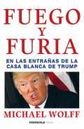 Wolff Michael Fuego y furia: En las entranas de la Casa Blanca de Trump