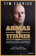 Ferriss Timothy Armas de titanes: Los secretos, trucos y costumbres de aquellos que han alcanzado el xito