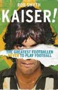 Yellow Jersey Press Kaiser : The Greatest Footballer Never To Play Football