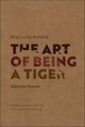 Amaral Ana Luisa The Art of Being a Tiger : Selected Poems