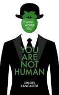 Lancaster Simon You Are Not Human : How Words Kill