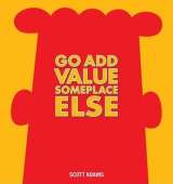 Adams Scott Go Add Value Someplace Else : A Dilbert Book